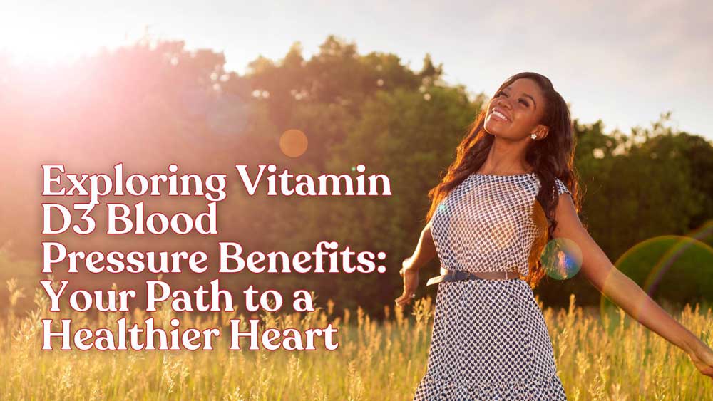 Exploring Vitamin D3 Blood Pressure Benefits: Your Path to a Healthier Heart