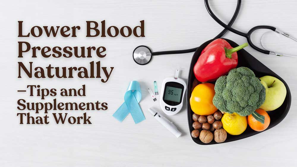 Lower Blood Pressure Naturally—Tips and Supplements That Work