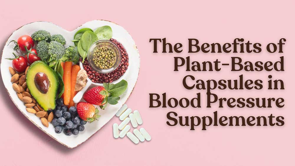 The Benefits of Plant-Based Capsules for Blood Pressure Supplements